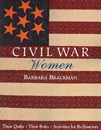 CIVIL WAR WOMEN. Their Quilts-Their Roles-Activities For Re-Enactors.