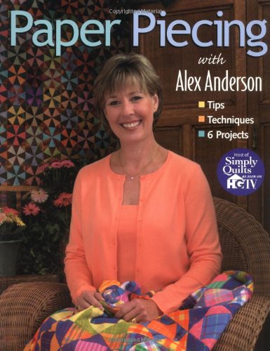 Paper Piecing With Alex Anderson: Tips, Techniques, 6 Projects