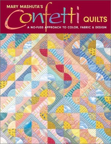 Mary Mashuta's CONFETTI QUILTS a No-Fuss Approach to Color, Fabric & Design