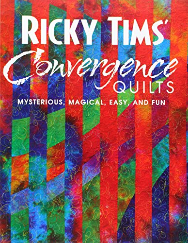 Ricky Tims Convergence Quilts: Mysterious, Magical, Easy, and Fun