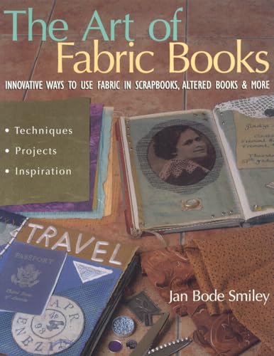 THE ART OF FABRIC BOOKS : Innovative Ways To Use Fabric In Scrapbooks, Altered Books & More