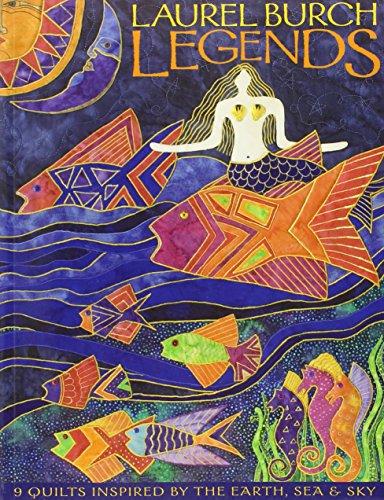 Laurel Burch Legends: 9 Quilts Inspired by the Earth, Sea Sky