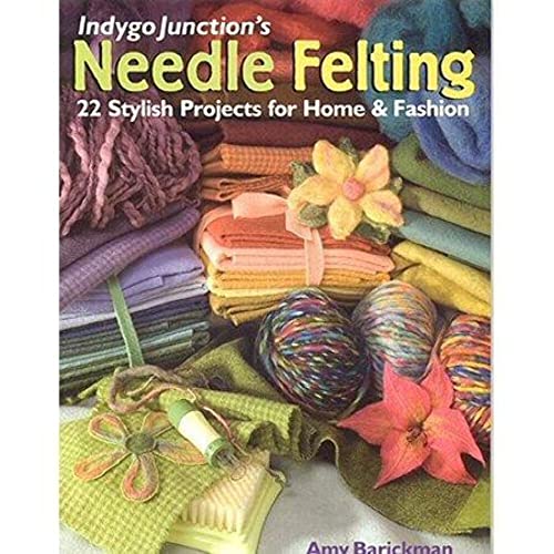 Indygo Junction's Needle Felting: 22 Stylish Projects for Home & Fashion