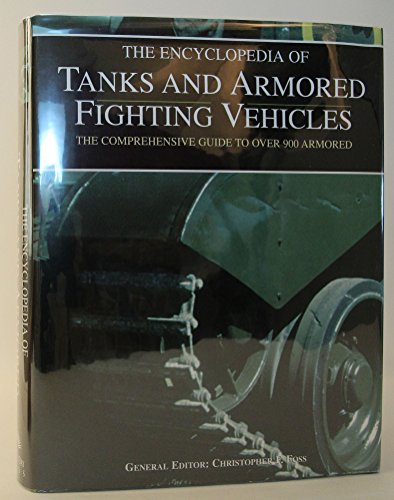 The Encyclopedia of Tanks and Armored Fighting Vehicles: The Comprehensive Guide to Over 900 Armo...