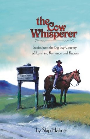 The Cow Whisperer Stories from the Big Sky Country of Ranchin', Romance and Rugrats