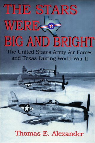 The Stars were big and bright: The United States Army Air Forces and Texas during World War II