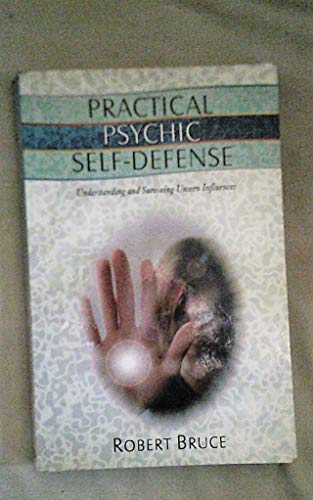 Practical Psychic Self-Defense: Understanding and Surviving Unseen Influences