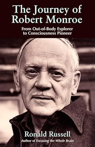 The Journey of Robert Monroe - From Out -of-Body Explorer Ro Consciousness Pioneer