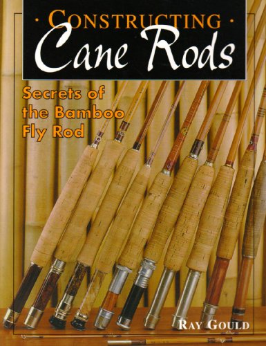 Constructing Cane Rods: Secrets of the Bamboo Fly Rod