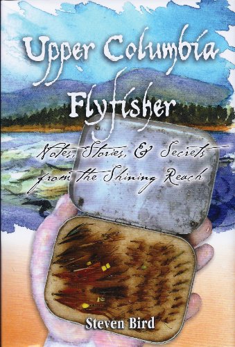 Upper Columbia Flyfisher: Notes, Stories & Secrets from the Shining Reach
Upper Columbia Flyfisher: Notes, Stories & Secrets from the Shining Reach