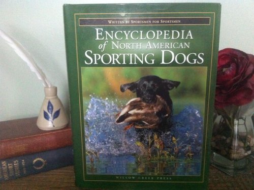 The Encyclopedia of North American Sporting Dogs: Written by Sportsmen for Sportsmen