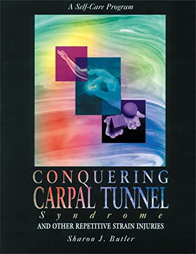 Conquering Carpal Tunnel Syndrome: And Other Repetitive Strain Injuries A Self-Care Program