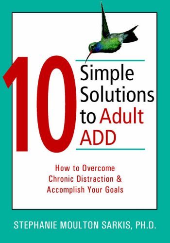 10 Simple Solutions to Adult ADD: How to Overcome Chronic Distraction and Accomplish Your Goals (...