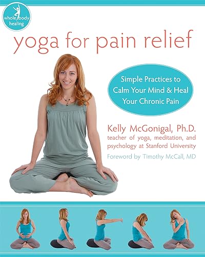 Yoga for Pain Relief: Simple Practices to Calm Your Mind and Heal Your Chronic Pain (The New Harb...