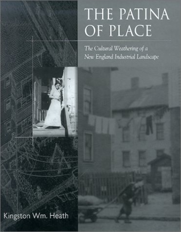 The Patina Of Place: The Cultural Weathering Of A New England Industrial Landscape [INSCRIBED]