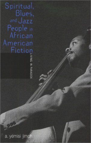 Spiritual, Blues, and Jazz People in African American Fiction: Living In Paradox