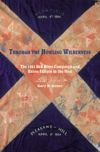 Through the Howling Wilderness: The 1864 Red River Campaign and Union Failure in the West
Through the Howling Wilderness: The 1864 Red River Campaign and Union Failure in the West