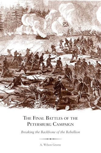 The Final Battles of the Petersburg Campaign: Breaking the Backbone of the Rebellion
The Final Battles of the Petersburg Campaign: Breaking the Backbone of the Rebellion