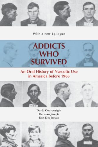 Addicts Who Survived : An Oral History of Narcotic Use in America Before 1965