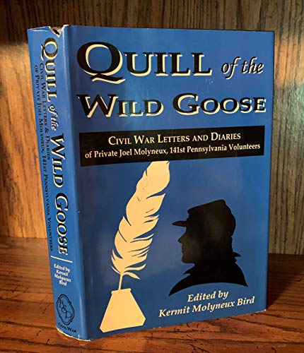 Quill of the Wild Goose: Civil War Letters and Diaries of Private Joel Molyneux, 141st. P.V.