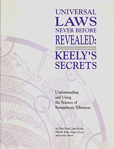 Universal Laws Never Before Revealed: Keely's Secrets : Understanding and Using the Science of Sympathetic Vibration
Universal Laws Never Before Revealed: Keely's Secrets : Understanding and Using the Science of Sympathetic Vibration