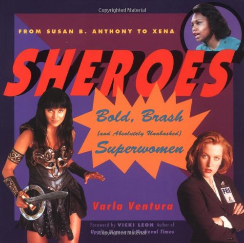 Sheroes: Bold, Brash, and Absolutely Unabashed Superwomen