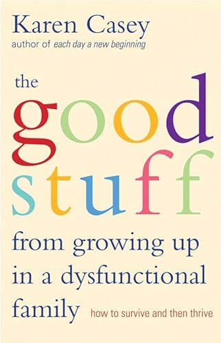 The Good Stuff from Growing Up in a Dysfunctional Family: How to Survive and Then Thrive