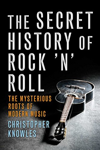 Secret History of Rock 'n' Roll: The Mysterious Roots of Modern Music