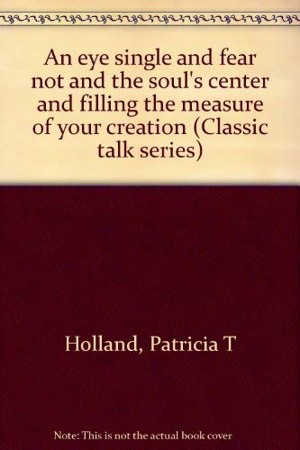 An eye single and fear not and the soul's center and filling the measure of your creation (Classi...