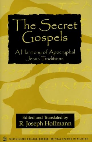 The Secret Gospels: A Harmony of Apocryphal Jesus Traditions