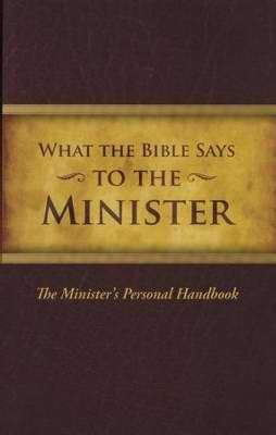 What the Bible Says. To The Minister: The Minister's Personal Handbook