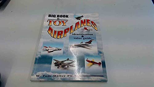 Big Book Of Toy Airplanes: Identification & Value Guide (Identification & Values (Collector Books))