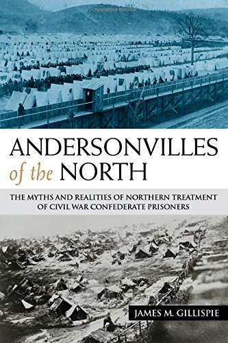 Andersonvilles of the North; The Myths and Realities of Northern Treatment of Civil War Confedera...