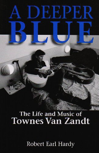A Deeper Blue, 1: The Life and Music of Townes Van Zandt