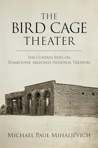 Bird Cage Theater : The Curtain Rises on Tombstone, Arizona's National Treasure
Bird Cage Theater : The Curtain Rises on Tombstone, Arizona's National Treasure
