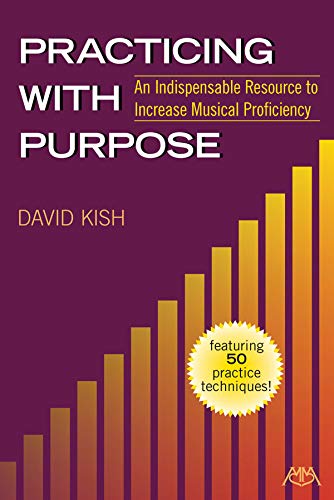 Practicing with Purpose: An Indispensable Resource to Increase Musical Proficiency
Practicing with Purpose: An Indispensable Resource to Increase Musical Proficiency