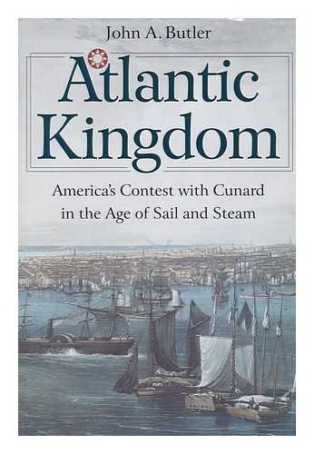 Atlantic Kingdom: America's Contest With Cunard in the Age of Sail and Steam