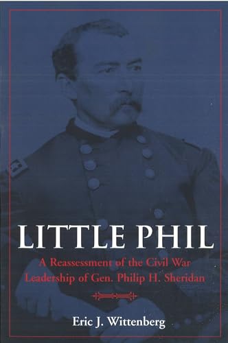 Little Phil: A Reassessment of the Civil War Leadership of Gen. Philip H. Sheridan
Little Phil: A Reassessment of the Civil War Leadership of Gen. Philip H. Sheridan