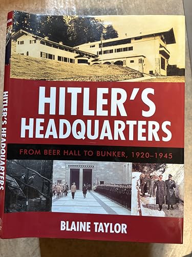 Hitler's Headquarters: From Beer Hall to Bunker, 1920-1945
