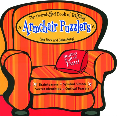 The Overstuffed Book of Baffling Armchair Puzzlers: Sink Back and Solve Away! Stuffed Full of Fun...