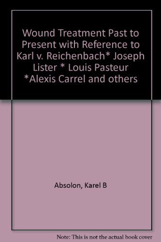 Wound Treatment Past to Present with Reference to Karl V. Reichenbach, Joseph Lister, Louis Paste...