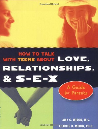 How to Talk with Teens About Love, Relationships, & S-E-X: A Guide for Parents
How to Talk with Teens About Love, Relationships, & S-E-X: A Guide for Parents