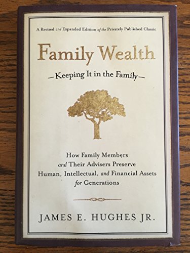 Family Wealth--Keeping It in the Family: How Family Members and Their Advisers Preserve Human, In...