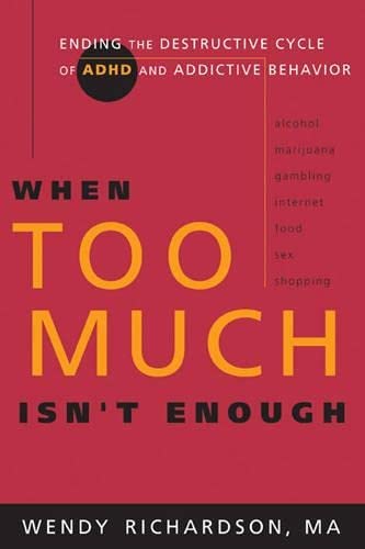 When Too Much Isn't Enough: Ending the Destructive Cycle of AD/HD and Addictive Behavior