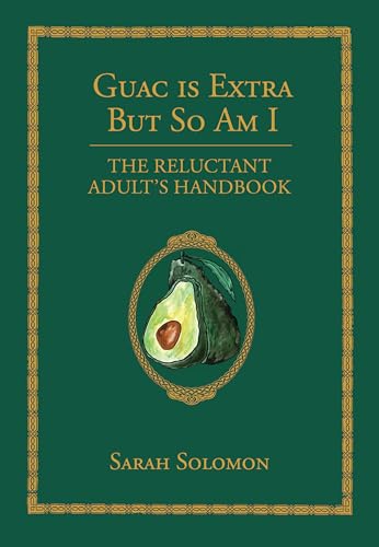 Guac Is Extra But So Am I: The Reluctant Adults Handbook