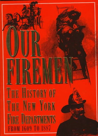 OUR FIREMEN: A History of the New York Fire Departments, Volunteer and Paid