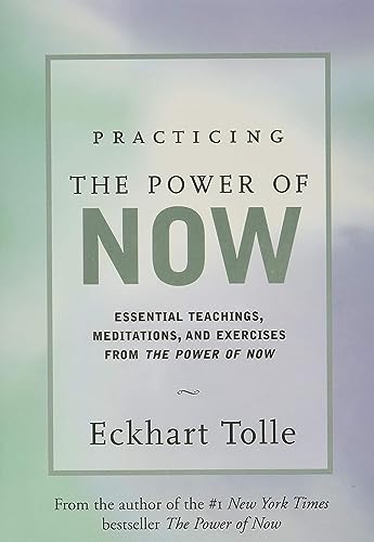 Practicing the Power of Now: Essential Teachings, Meditations, and Exercises From The Power of Now