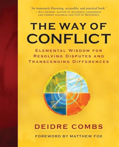 The Way of Conflict : Elemental Wisdom for Resolving Disputes and Transcending Differences