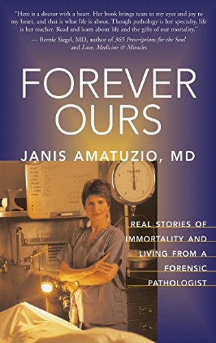 Forever Ours: Real Stories of Immortality and Living From A Forensic Pathologist.
