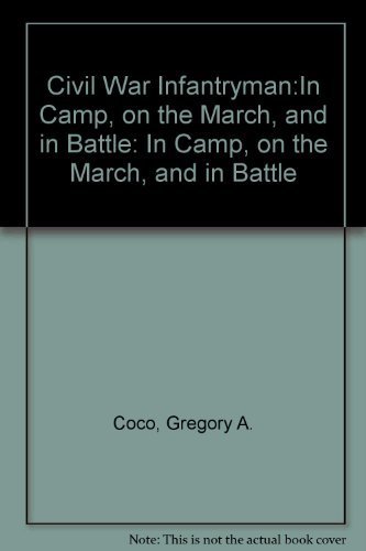 Civil War Infantryman - In Camp, on the March, and in Battle